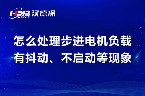 怎么處理步進(jìn)電機負(fù)載有抖動、不啟動等現(xiàn)象