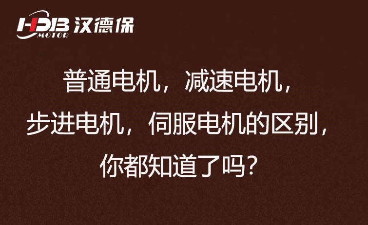 普通電機，減速電機，步進電機，伺服電機的區別，你都知道了嗎？